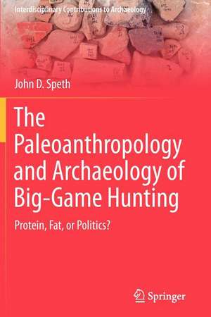 The Paleoanthropology and Archaeology of Big-Game Hunting: Protein, Fat, or Politics? de John D. Speth