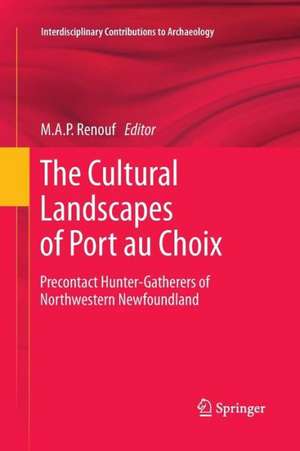 The Cultural Landscapes of Port au Choix: Precontact Hunter-Gatherers of Northwestern Newfoundland de M. A. P. Renouf