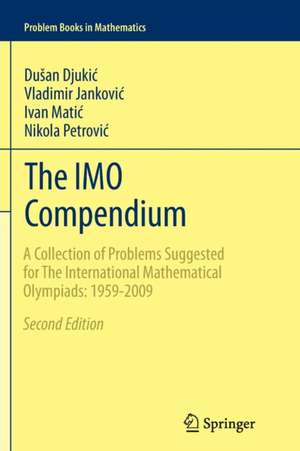 The IMO Compendium: A Collection of Problems Suggested for The International Mathematical Olympiads: 1959-2009 Second Edition de Dušan Djukić