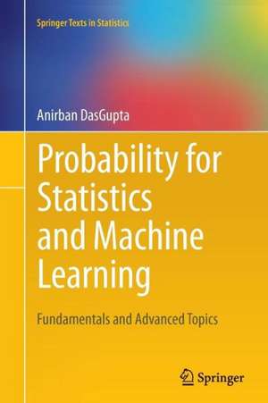 Probability for Statistics and Machine Learning: Fundamentals and Advanced Topics de Anirban DasGupta