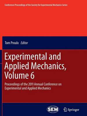 Experimental and Applied Mechanics, Volume 6: Proceedings of the 2011 Annual Conference on Experimental and Applied Mechanics de Tom Proulx