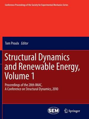 Structural Dynamics and Renewable Energy, Volume 1: Proceedings of the 28th IMAC, A Conference on Structural Dynamics, 2010 de Tom Proulx