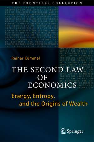 The Second Law of Economics: Energy, Entropy, and the Origins of Wealth de Reiner Kümmel