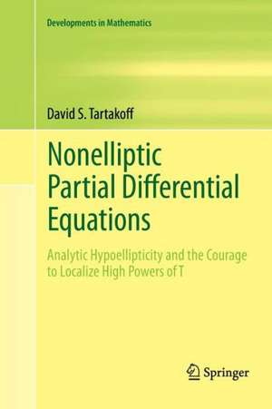 Nonelliptic Partial Differential Equations: Analytic Hypoellipticity and the Courage to Localize High Powers of T de David S. Tartakoff