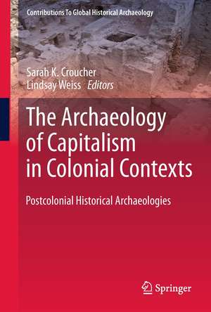 The Archaeology of Capitalism in Colonial Contexts: Postcolonial Historical Archaeologies de Sarah K. Croucher