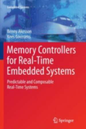 Memory Controllers for Real-Time Embedded Systems: Predictable and Composable Real-Time Systems de Benny Akesson