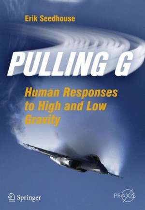 Pulling G: Human Responses to High and Low Gravity de Erik Seedhouse