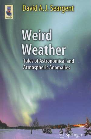 Weird Weather: Tales of Astronomical and Atmospheric Anomalies de David A. J. Seargent