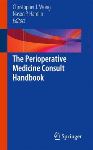 The Perioperative Medicine Consult Handbook de Christopher J. Wong