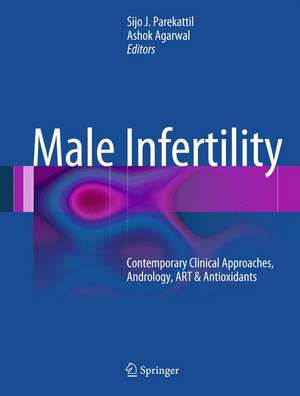 Male Infertility: Contemporary Clinical Approaches, Andrology, ART & Antioxidants de Sijo J. Parekattil