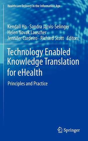 Technology Enabled Knowledge Translation for eHealth: Principles and Practice de Kendall Ho