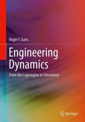 Engineering Dynamics: From the Lagrangian to Simulation de Roger F. Gans