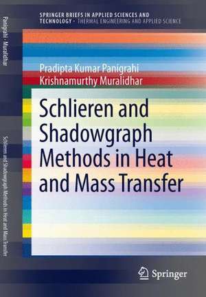 Schlieren and Shadowgraph Methods in Heat and Mass Transfer de Pradipta Kumar Panigrahi