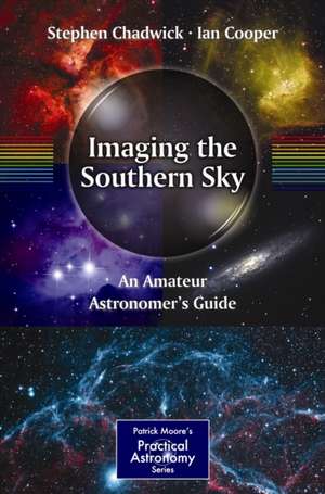 Imaging the Southern Sky: An Amateur Astronomer's Guide de Stephen Chadwick