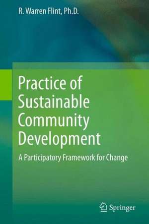 Practice of Sustainable Community Development: A Participatory Framework for Change de R. Warren Flint