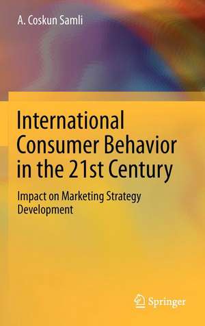 International Consumer Behavior in the 21st Century: Impact on Marketing Strategy Development de A. Coskun Samli