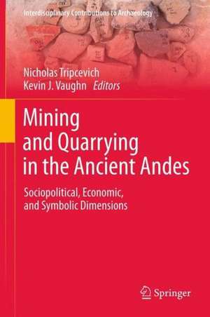 Mining and Quarrying in the Ancient Andes: Sociopolitical, Economic, and Symbolic Dimensions de Nicholas Tripcevich