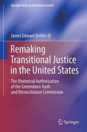 Remaking Transitional Justice in the United States: The Rhetorical Authorization of the Greensboro Truth and Reconciliation Commission de James Edward Beitler III