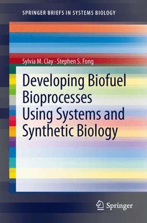 Developing Biofuel Bioprocesses Using Systems and Synthetic Biology de Sylvia M. Clay