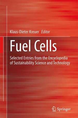 Fuel Cells: Selected Entries from the Encyclopedia of Sustainability Science and Technology de Klaus-Dieter Kreuer