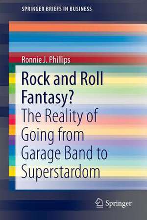 Rock and Roll Fantasy?: The Reality of Going from Garage Band to Superstardom de Ronnie Phillips