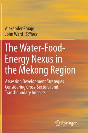 The Water-Food-Energy Nexus in the Mekong Region: Assessing Development Strategies Considering Cross-Sectoral and Transboundary Impacts de Alexander Smajgl