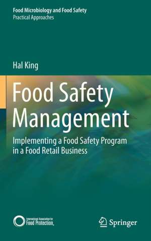 Food Safety Management: Implementing a Food Safety Program in a Food Retail Business de Hal King