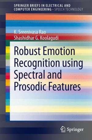 Robust Emotion Recognition using Spectral and Prosodic Features de K. Sreenivasa Rao