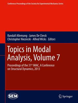 Topics in Modal Analysis, Volume 7: Proceedings of the 31st IMAC, A Conference on Structural Dynamics, 2013 de Randall Allemang