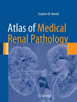 Atlas of Medical Renal Pathology de Stephen M. Bonsib