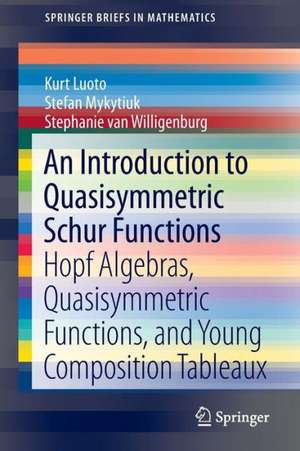 An Introduction to Quasisymmetric Schur Functions: Hopf Algebras, Quasisymmetric Functions, and Young Composition Tableaux de Kurt Luoto