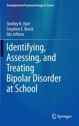 Identifying, Assessing, and Treating Bipolar Disorder at School de Shelley R Hart