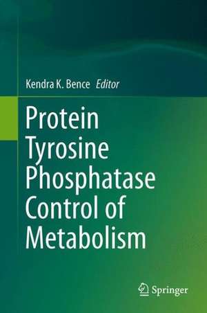 Protein Tyrosine Phosphatase Control of Metabolism de Kendra K. Bence