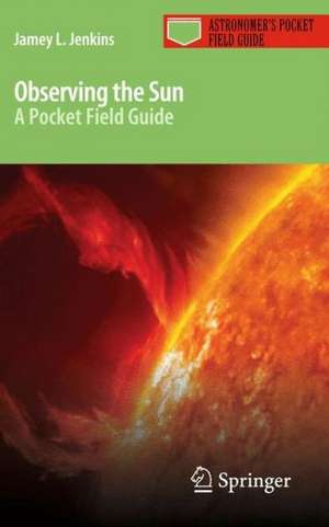 Observing the Sun: A Pocket Field Guide de Jamey L. Jenkins