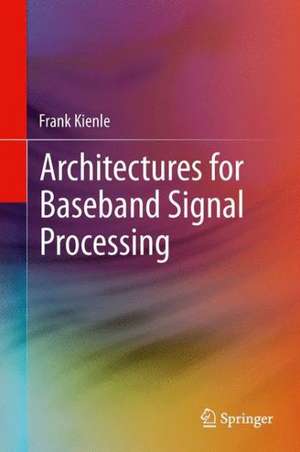 Architectures for Baseband Signal Processing de Frank Kienle