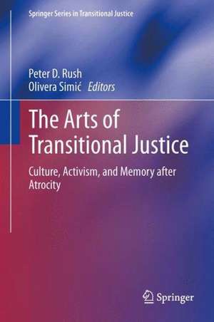 The Arts of Transitional Justice: Culture, Activism, and Memory after Atrocity de Peter D. Rush