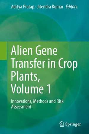 Alien Gene Transfer in Crop Plants, Volume 1: Innovations, Methods and Risk Assessment de Aditya Pratap