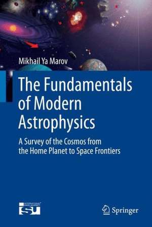 The Fundamentals of Modern Astrophysics: A Survey of the Cosmos from the Home Planet to Space Frontiers de Mikhail Ya Marov