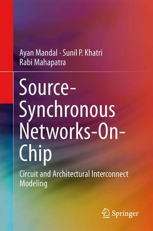 Source-Synchronous Networks-On-Chip: Circuit and Architectural Interconnect Modeling de Ayan Mandal