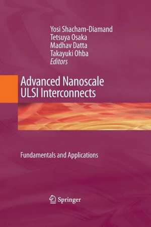 Advanced Nanoscale ULSI Interconnects: Fundamentals and Applications de Yosi Shacham-Diamand