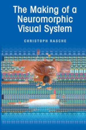 The Making of a Neuromorphic Visual System de Christoph Rasche