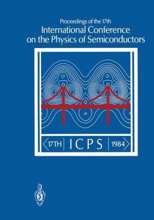 Proceedings of the 17th International Conference on the Physics of Semiconductors: San Francisco, California, USA August 6–10, 1984 de J.D. Chadi