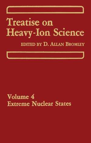 Treatise on Heavy-Ion Science: Volume 4 Extreme Nuclear States de D. A. Bromley