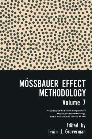 Mössbauer Effect Methodology Volume 7: Proceedings of the Seventh Symposium on Mössbauer Effect Methodology New York City, January 31, 1971 de Irwin J. Gruverman