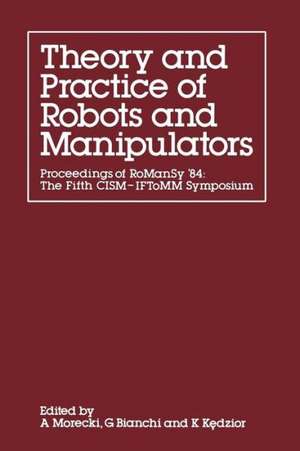 Theory and Practice of Robots and Manipulators: Proceedings of RoManSy '84: The Fifth CISM — IFToMM Symposium de A. Morecki