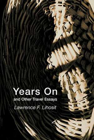 Years on and Other Travel Essays de Lawrence F. Lihosit