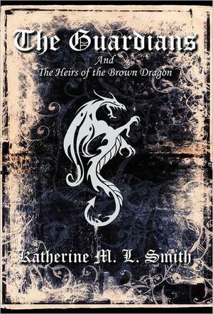 The Guardians and the Heirs of the Brown Dragon de Katherine M. L. Smith