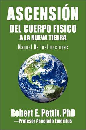 Ascension del Cuerpo Fisico a la Nueva Tierra de Robert E. Pettit Phd