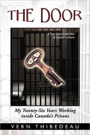 The Door: My Twenty-Six Years Working Inside Canada's Prisons de Vern Thibedeau