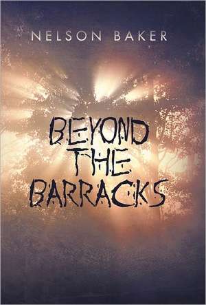 Beyond the Barracks de Nelson Baker